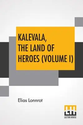Kalevala, Kraina bohaterów (tom I): Tłumaczenie: William Forsell Kirby; Edycja: Ernest Rhys - Kalevala, The Land Of Heroes (Volume I): Translated By William Forsell Kirby; Edited By Ernest Rhys