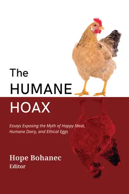 The Humane Hoax: Eseje demaskujące mit szczęśliwego mięsa, humanitarnego nabiału i etycznych jaj - The Humane Hoax: Essays Exposing the Myth of Happy Meat, Humane Dairy, and Ethical Eggs