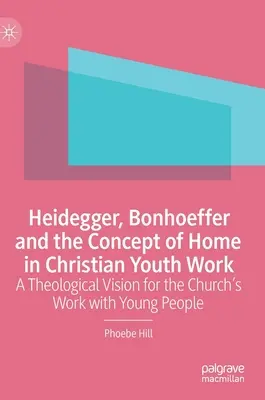 Heidegger, Bonhoeffer i koncepcja domu w chrześcijańskiej pracy z młodzieżą: Teologiczna wizja pracy Kościoła z młodymi ludźmi - Heidegger, Bonhoeffer and the Concept of Home in Christian Youth Work: A Theological Vision for the Church's Work with Young People