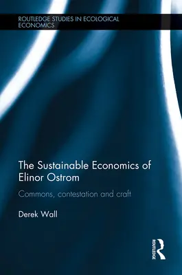 Zrównoważona ekonomia Elinor Ostrom: Dobra wspólne, kontestacja i rzemiosło - The Sustainable Economics of Elinor Ostrom: Commons, Contestation and Craft