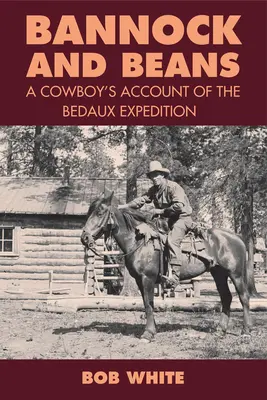 Bannock and Beans: Relacja kowboja z wyprawy Bedauxa - Bannock and Beans: A Cowboy's Account of the Bedaux Expedition