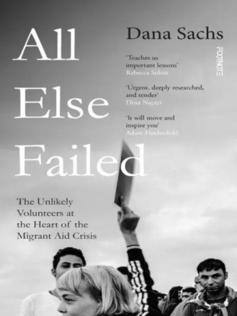 All Else Failed - Nieprawdopodobni wolontariusze w sercu kryzysu pomocy migrantom - All Else Failed - The Unlikely Volunteers at the Heart of the Migrant Aid Crisis