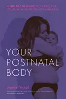 Twoje ciało po porodzie: Przewodnik od stóp do głów, jak dbać o siebie po ciąży i porodzie - Your Postnatal Body: A Top to Toe Guide to Caring for Yourself After Pregnancy and Birth