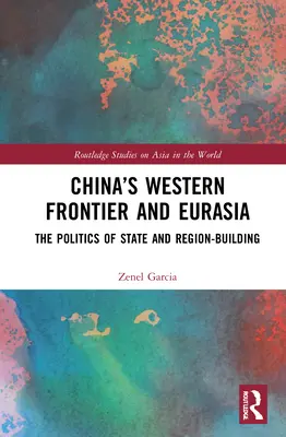 Zachodnia granica Chin i Eurazja: polityka budowania państwa i regionu - China's Western Frontier and Eurasia: The Politics of State and Region-Building