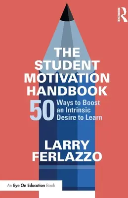 Podręcznik motywacji uczniów: 50 sposobów na zwiększenie chęci do nauki - The Student Motivation Handbook: 50 Ways to Boost an Intrinsic Desire to Learn