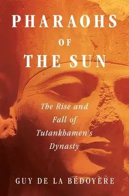 Faraonowie Słońca: Powstanie i upadek dynastii Tutenchamona - Pharaohs of the Sun: The Rise and Fall of Tutankhamun's Dynasty