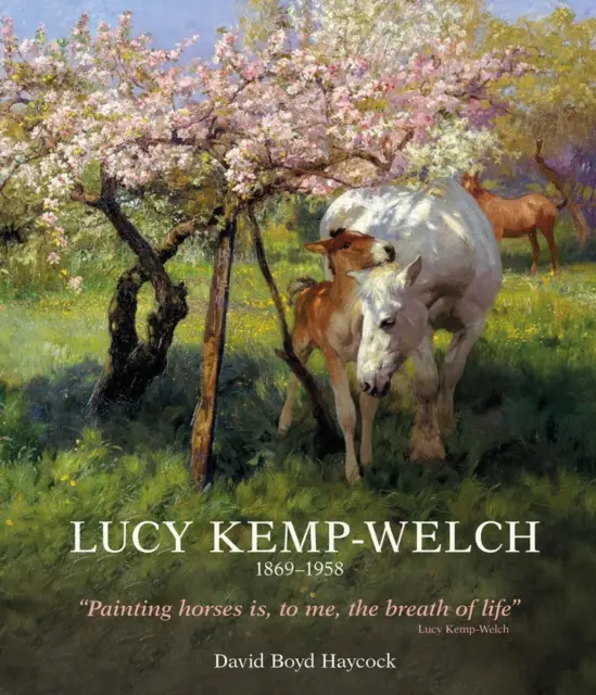 Lucy Kemp-Welch 1869-1958: Życie i twórczość Lucy Kemp-Welch, malarki koni - Lucy Kemp-Welch 1869-1958: The Life and Work of Lucy Kemp-Welch, Painter of Horses