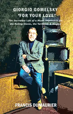 Giorgio Gomelsky „For Your Love”: Niesamowite życie impresario muzycznego Rolling Stonesów, Yardbirdsów i Magmy - Giorgio Gomelsky 'For Your Love': The Incredible Life of a Music Impresario for the Rolling Stones, the Yardbirds & Magma