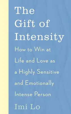 Dar intensywności: Jak wygrać w życiu i miłości jako osoba o wysokiej wrażliwości i intensywności emocjonalnej - The Gift of Intensity: How to Win at Life and Love as a Highly Sensitive and Emotionally Intense Person