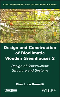Projektowanie i budowa bioklimatycznych szklarni drewnianych, tom 2: Projektowanie konstrukcji: Struktura i systemy - Design and Construction of Bioclimatic Wooden Greenhouses, Volume 2: Design of Construction: Structure and Systems