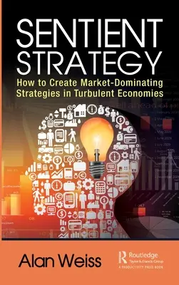 Sentient Strategy: Jak tworzyć strategie dominujące na rynku w burzliwych gospodarkach - Sentient Strategy: How to Create Market-Dominating Strategies in Turbulent Economies