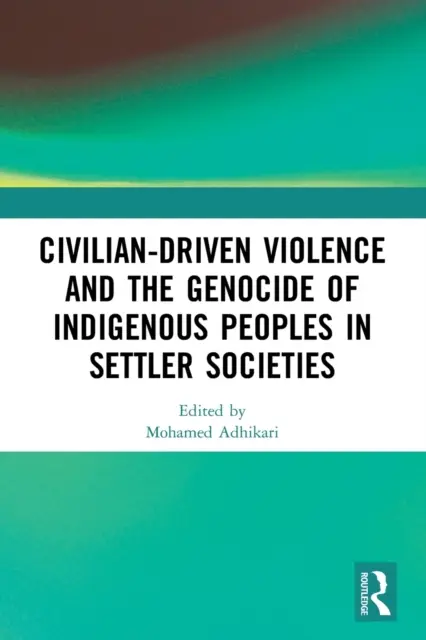 Przemoc cywilna i ludobójstwo rdzennej ludności w społeczeństwach osadniczych - Civilian-Driven Violence and the Genocide of Indigenous Peoples in Settler Societies