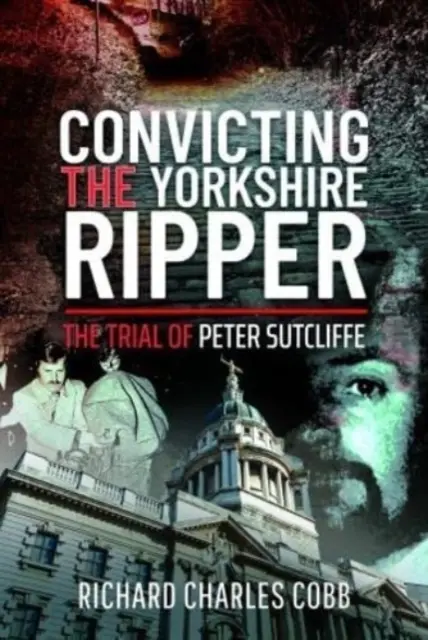 Skazanie Rozpruwacza z Yorkshire: Proces Petera Sutcliffe'a - Convicting the Yorkshire Ripper: The Trial of Peter Sutcliffe