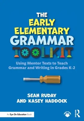 The Early Elementary Grammar Toolkit: Wykorzystanie tekstów pomocniczych do nauczania gramatyki i pisania w klasach K-2 - The Early Elementary Grammar Toolkit: Using Mentor Texts to Teach Grammar and Writing in Grades K-2