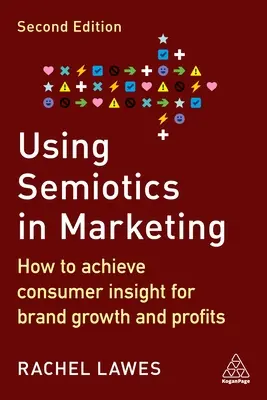 Wykorzystanie semiotyki w marketingu: Jak wykorzystać wiedzę o konsumentach do rozwoju marki i zwiększenia zysków - Using Semiotics in Marketing: How to Achieve Consumer Insight for Brand Growth and Profits