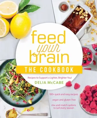 Nakarm swój mózg: Książka kucharska: Przepisy, które pomogą ci stać się lżejszym i jaśniejszym! - Feed Your Brain: The Cookbook: Recipes to Support a Lighter, Brighter You!