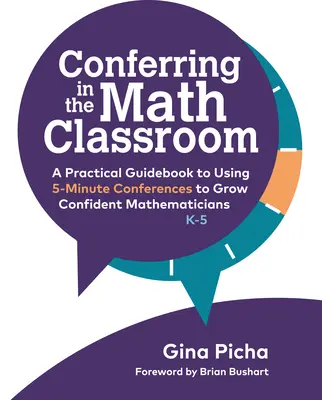 Konferencje w klasie matematycznej: Praktyczny przewodnik po korzystaniu z 5-minutowych konferencji w celu rozwijania pewnych siebie matematyków - Conferring in the Math Classroom: A Practical Guidebook to Using 5-Minute Conferences to Grow Confident Mathematicians