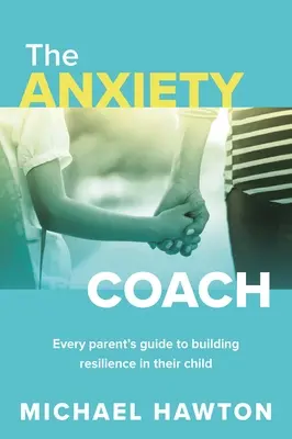 Trener lęku: Przewodnik każdego rodzica po budowaniu odporności u dziecka - Anxiety Coach: Every Parent's Guide to Building Resilience in Their Child