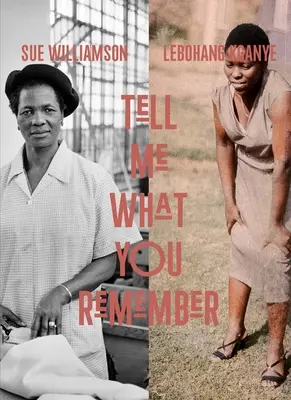 Sue Williamson i Lebohang Kganye: Powiedz mi, co pamiętasz - Sue Williamson and Lebohang Kganye: Tell Me What You Remember