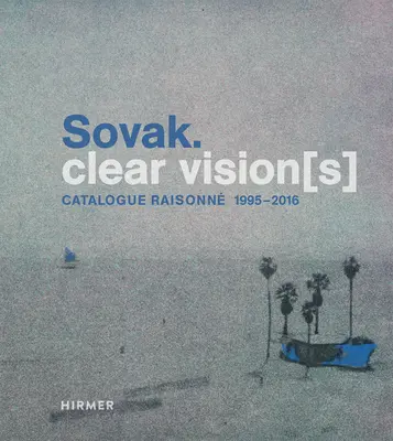 Sovak. Clear Vision[s]: Katalog Raisonn 1995-2016 - Sovak. Clear Vision[s]: Catalogue Raisonn 1995-2016