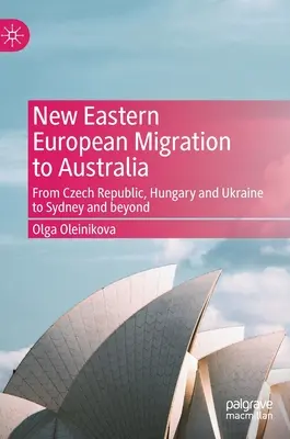 Nowa migracja z Europy Wschodniej do Australii: Z Czech, Węgier i Ukrainy do Sydney i dalej - New Eastern European Migration to Australia: From Czech Republic, Hungary and Ukraine to Sydney and Beyond