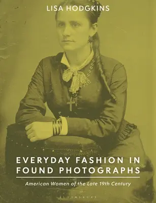 Moda codzienna na znalezionych fotografiach: Amerykańskie kobiety końca XIX wieku - Everyday Fashion in Found Photographs: American Women of the Late 19th Century