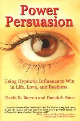 Potęga perswazji: Wykorzystanie hipnotycznego wpływu w życiu, miłości i biznesie - Power Persuasion: Using Hypnotic Influence in Life, Love and Business