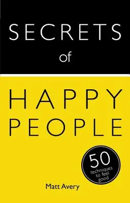 Sekrety szczęśliwych ludzi: 50 technik dobrego samopoczucia - Secrets of Happy People: 50 Techniques to Feel Good