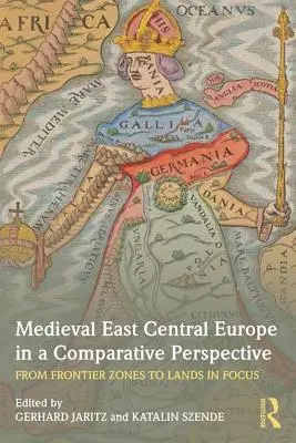 Średniowieczna Europa Środkowo-Wschodnia w perspektywie porównawczej: Od stref przygranicznych po ziemie w centrum uwagi - Medieval East Central Europe in a Comparative Perspective: From Frontier Zones to Lands in Focus