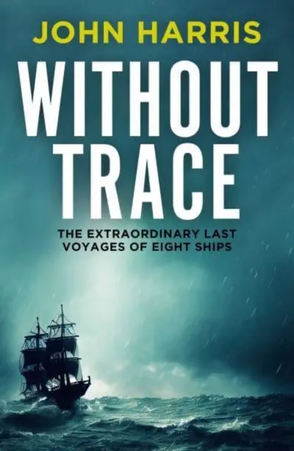 Bez śladu - niezwykłe ostatnie podróże ośmiu statków - Without Trace - The Extraordinary Last Voyages of Eight Ships