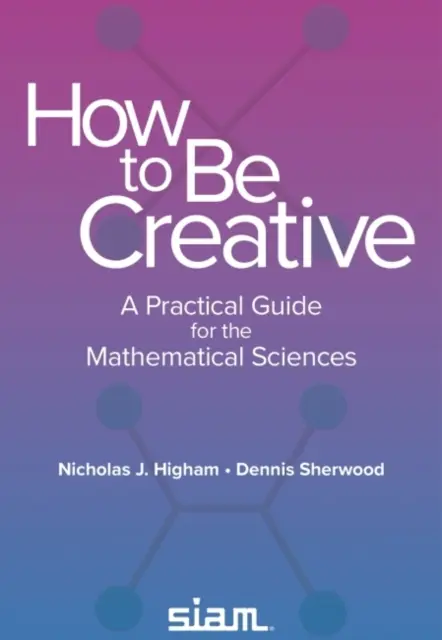 Jak być kreatywnym - praktyczny przewodnik po naukach matematycznych - How to Be Creative - A Practical Guide for the Mathematical Sciences