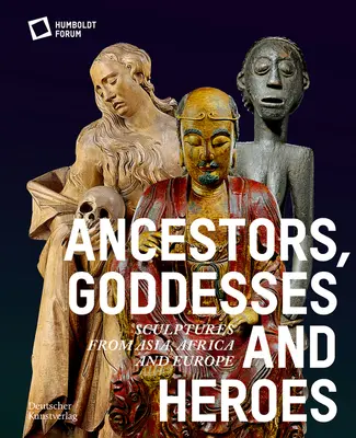 Przodkowie, boginie i bohaterowie: rzeźby z Azji, Afryki i Europy - Ancestors, Goddesses, and Heroes: Sculptures from Asia, Africa, and Europe