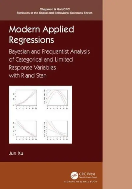 Nowoczesna regresja stosowana: Bayesian and Frequentist Analysis of Categorical and Limited Response Variables with R and Stan - Modern Applied Regressions: Bayesian and Frequentist Analysis of Categorical and Limited Response Variables with R and Stan