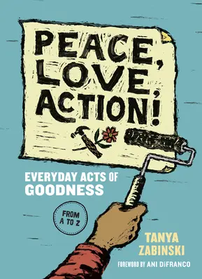 Pokój, Miłość, Działanie! Codzienne akty dobroci od A do Z - Peace, Love, Action!: Everyday Acts of Goodness from A to Z
