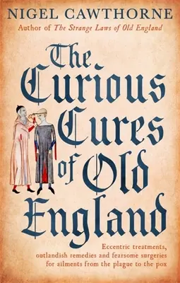 The Curious Cures of Old England: Ekscentryczne terapie, dziwaczne środki zaradcze i przerażające operacje na dolegliwości od dżumy po ospę - The Curious Cures of Old England: Eccentric Treatments, Outlandish Remedies and Fearsome Surgeries for Ailments from the Plague to the Pox