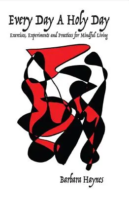 Każdy dzień świętym dniem: Ćwiczenia, eksperymenty i praktyki dla uważnego życia - Every Day a Holy Day: Exercises, Experiments and Practices for Mindful Living