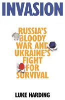 Inwazja - krwawa wojna Rosji i walka Ukrainy o przetrwanie - Invasion - Russia's Bloody War and Ukraine's Fight for Survival