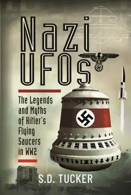 Nazistowskie UFO: Legendy i mity o latających spodkach Hitlera podczas II wojny światowej - Nazi UFOs: The Legends and Myths of Hitler's Flying Saucers in Ww2