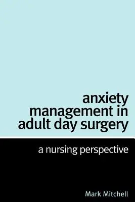 Zarządzanie lękiem w chirurgii dziennej dla dorosłych: Perspektywa pielęgniarska - Anxiety Management in Adult Day Surgery: A Nursing Perspective