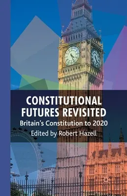 Constitutional Futures Revisited: Konstytucja Wielkiej Brytanii do 2020 roku - Constitutional Futures Revisited: Britain's Constitution to 2020