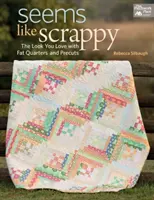 Seems Like Scrappy - Wygląd, który kochasz dzięki tłustym ćwiartkom i przycięciom - Seems Like Scrappy - The Look You Love with Fat Quarters and Precuts