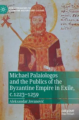 Michael Palaiologos i społeczeństwo Cesarstwa Bizantyjskiego na wygnaniu, C.1223-1259 - Michael Palaiologos and the Publics of the Byzantine Empire in Exile, C.1223-1259