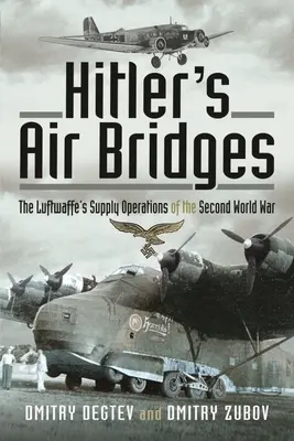 Mosty powietrzne Hitlera: Operacje zaopatrzeniowe Luftwaffe podczas II wojny światowej - Hitler's Air Bridges: The Luftwaffe's Supply Operations of the Second World War