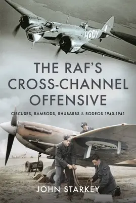 The Raf's Cross-Channel Offensive: Cyrki, Ramrody, Rabarby i Rodeo 1941-1942 - The Raf's Cross-Channel Offensive: Circuses, Ramrods, Rhubarbs and Rodeos 1941-1942