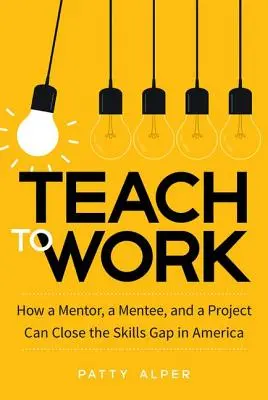 Teach to Work: Jak mentor, podopieczny i projekt mogą zlikwidować lukę w umiejętnościach w Ameryce - Teach to Work: How a Mentor, a Mentee, and a Project Can Close the Skills Gap in America