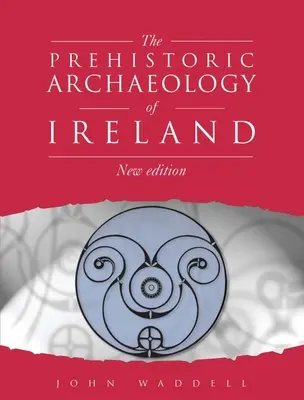 Prehistoryczna archeologia Irlandii: Nowe wydanie - Prehistoric Archaeology of Ireland: New Edition