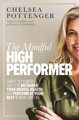 The Mindful High Performer: Proste, ale potężne zmiany, aby naładować swoje zdrowie psychiczne i osiągać najlepsze wyniki w pracy i życiu - The Mindful High Performer: Simple Yet Powerful Shifts to Recharge Your Mental Health and Perform at Your Best in Work and Life