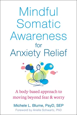 Uważna świadomość somatyczna w walce z lękiem: Oparte na ciele podejście do wychodzenia poza strach i zmartwienie - Mindful Somatic Awareness for Anxiety Relief: A Body-Based Approach to Moving Beyond Fear and Worry