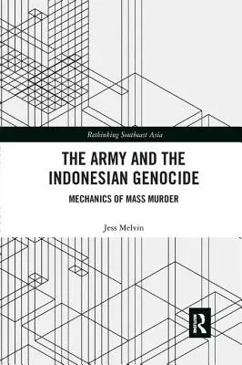 Armia i indonezyjskie ludobójstwo: Mechanika masowego mordu - The Army and the Indonesian Genocide: Mechanics of Mass Murder