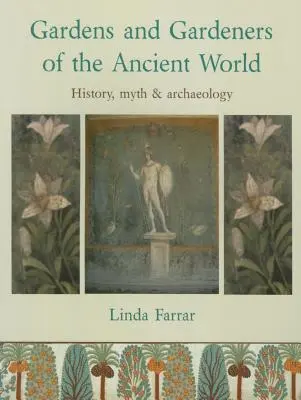 Ogrody i ogrodnicy starożytnego świata: historia, mit i archeologia - Gardens and Gardeners of the Ancient World: History, Myth and Archaeology